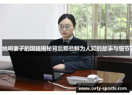 姚明妻子的国籍揭秘背后那些鲜为人知的故事与细节