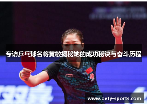 专访乒乓球名将黄敏揭秘她的成功秘诀与奋斗历程