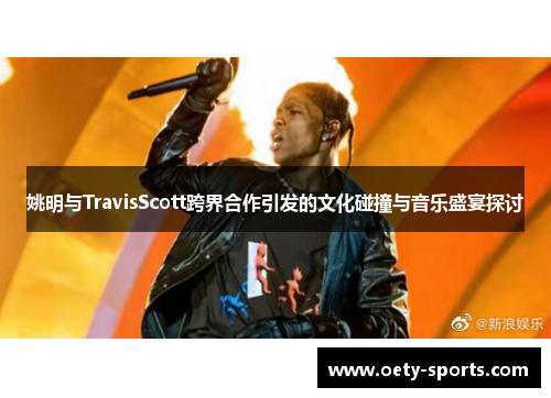 姚明与TravisScott跨界合作引发的文化碰撞与音乐盛宴探讨