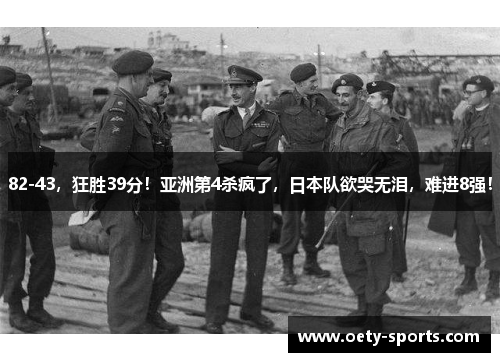 82-43，狂胜39分！亚洲第4杀疯了，日本队欲哭无泪，难进8强！